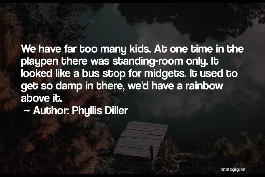 Phyllis Diller Quotes: We Have Far Too Many Kids. At One Time In The Playpen There Was Standing-room Only. It Looked Like A
