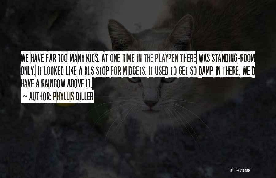 Phyllis Diller Quotes: We Have Far Too Many Kids. At One Time In The Playpen There Was Standing-room Only. It Looked Like A