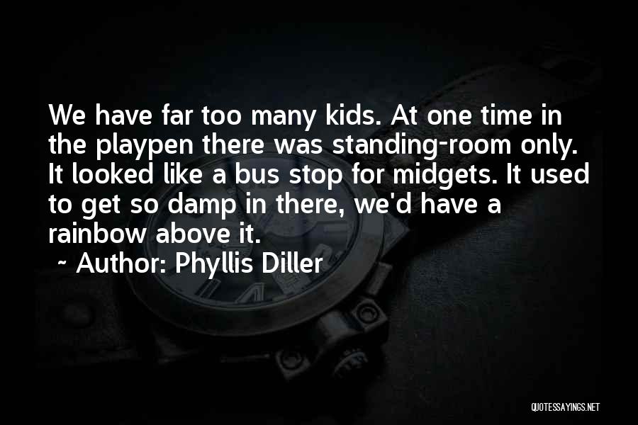 Phyllis Diller Quotes: We Have Far Too Many Kids. At One Time In The Playpen There Was Standing-room Only. It Looked Like A
