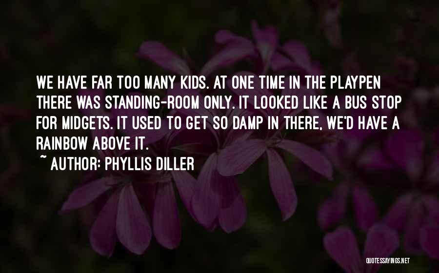 Phyllis Diller Quotes: We Have Far Too Many Kids. At One Time In The Playpen There Was Standing-room Only. It Looked Like A