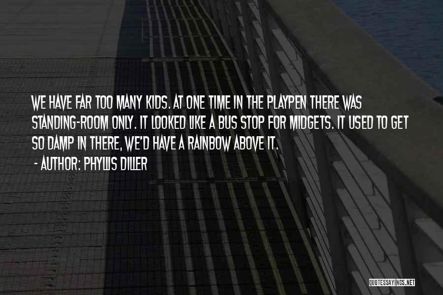 Phyllis Diller Quotes: We Have Far Too Many Kids. At One Time In The Playpen There Was Standing-room Only. It Looked Like A