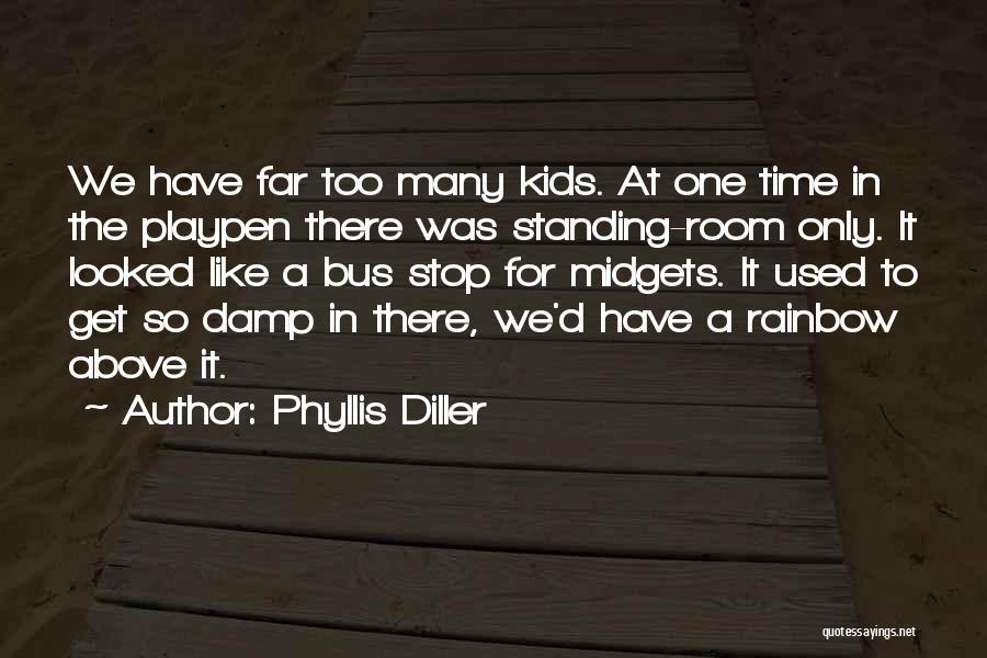 Phyllis Diller Quotes: We Have Far Too Many Kids. At One Time In The Playpen There Was Standing-room Only. It Looked Like A
