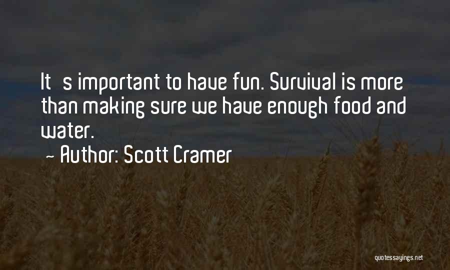 Scott Cramer Quotes: It's Important To Have Fun. Survival Is More Than Making Sure We Have Enough Food And Water.