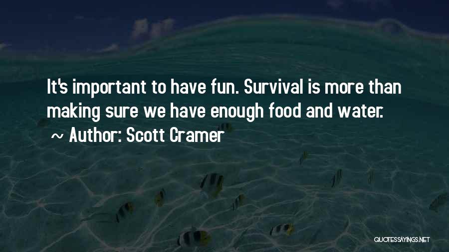 Scott Cramer Quotes: It's Important To Have Fun. Survival Is More Than Making Sure We Have Enough Food And Water.