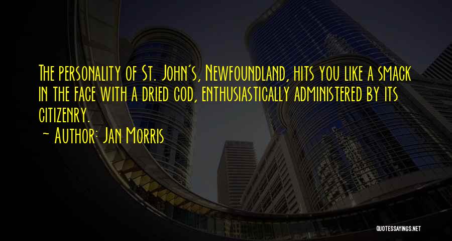 Jan Morris Quotes: The Personality Of St. John's, Newfoundland, Hits You Like A Smack In The Face With A Dried Cod, Enthusiastically Administered