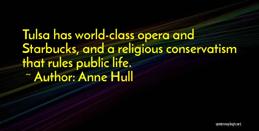 Anne Hull Quotes: Tulsa Has World-class Opera And Starbucks, And A Religious Conservatism That Rules Public Life.
