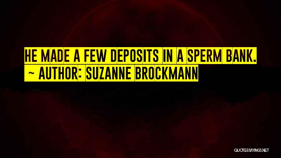 Suzanne Brockmann Quotes: He Made A Few Deposits In A Sperm Bank.