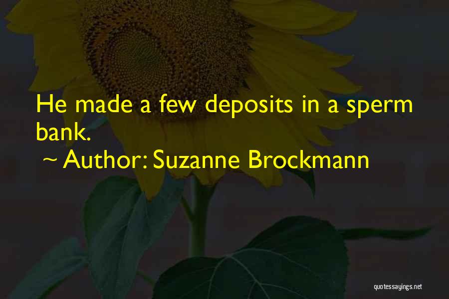 Suzanne Brockmann Quotes: He Made A Few Deposits In A Sperm Bank.