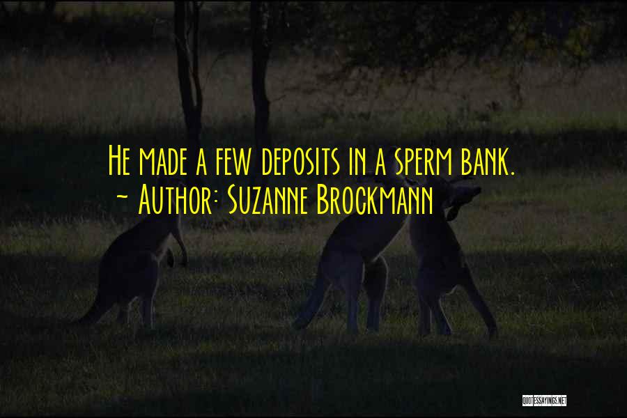 Suzanne Brockmann Quotes: He Made A Few Deposits In A Sperm Bank.