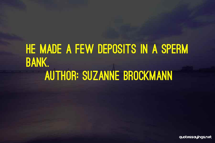 Suzanne Brockmann Quotes: He Made A Few Deposits In A Sperm Bank.