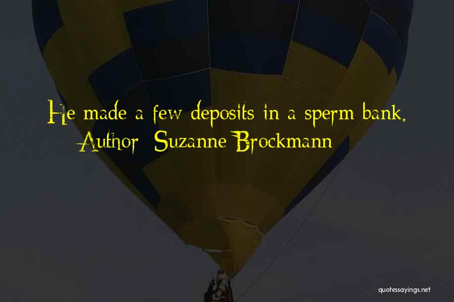Suzanne Brockmann Quotes: He Made A Few Deposits In A Sperm Bank.