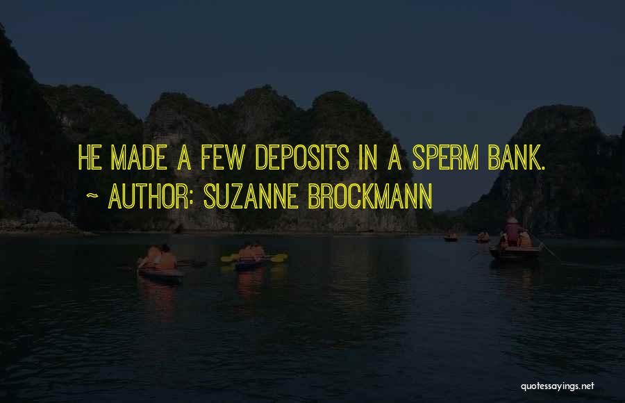 Suzanne Brockmann Quotes: He Made A Few Deposits In A Sperm Bank.