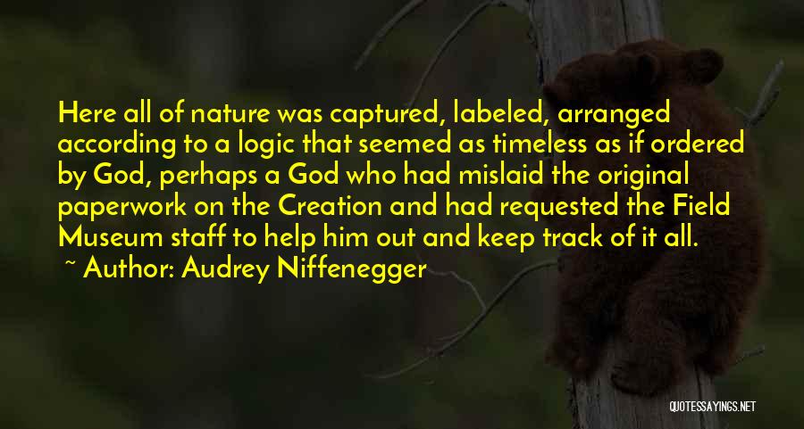 Audrey Niffenegger Quotes: Here All Of Nature Was Captured, Labeled, Arranged According To A Logic That Seemed As Timeless As If Ordered By