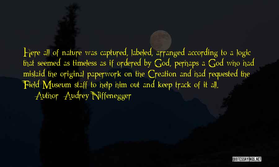 Audrey Niffenegger Quotes: Here All Of Nature Was Captured, Labeled, Arranged According To A Logic That Seemed As Timeless As If Ordered By