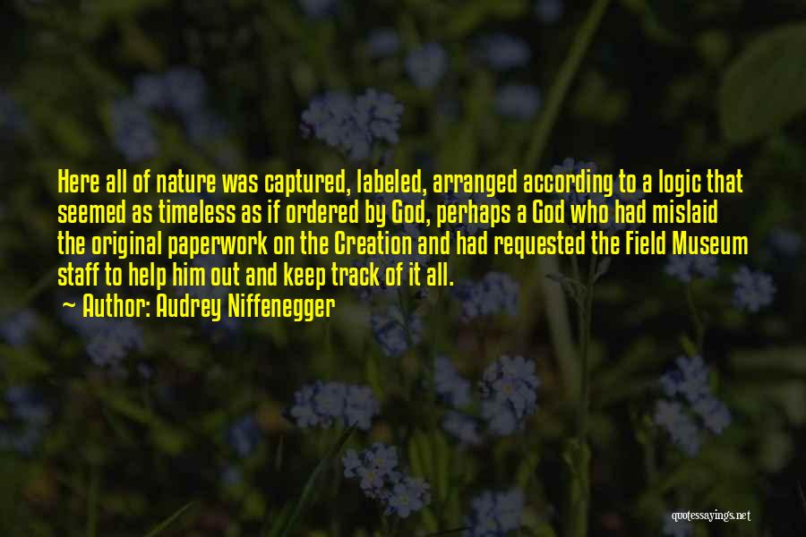 Audrey Niffenegger Quotes: Here All Of Nature Was Captured, Labeled, Arranged According To A Logic That Seemed As Timeless As If Ordered By