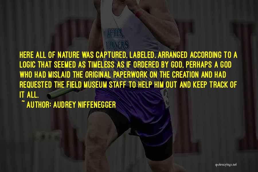 Audrey Niffenegger Quotes: Here All Of Nature Was Captured, Labeled, Arranged According To A Logic That Seemed As Timeless As If Ordered By