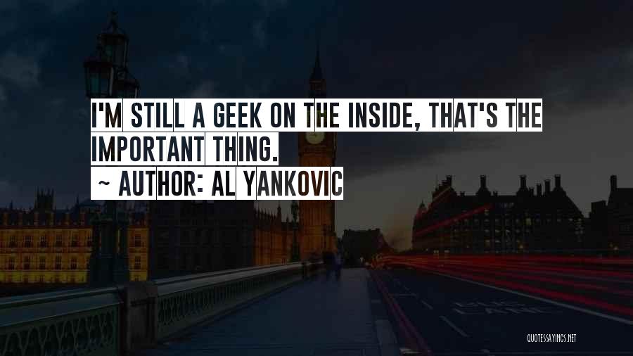 Al Yankovic Quotes: I'm Still A Geek On The Inside, That's The Important Thing.