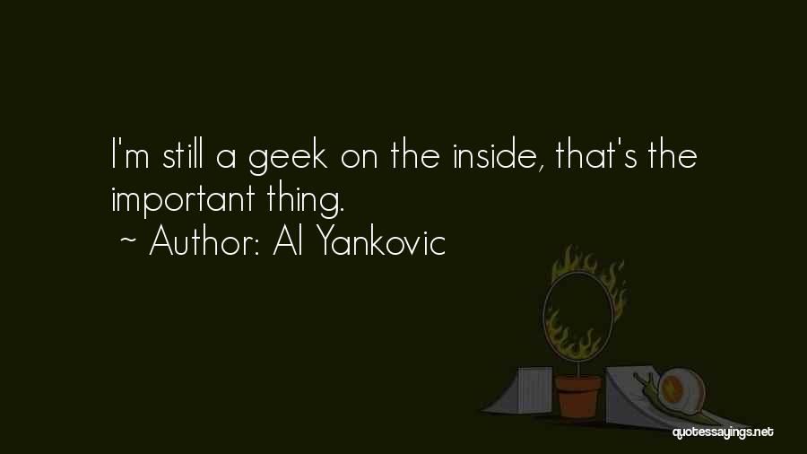 Al Yankovic Quotes: I'm Still A Geek On The Inside, That's The Important Thing.