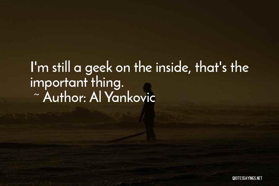 Al Yankovic Quotes: I'm Still A Geek On The Inside, That's The Important Thing.