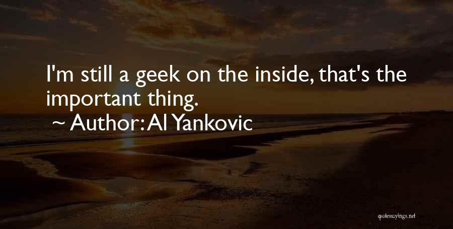 Al Yankovic Quotes: I'm Still A Geek On The Inside, That's The Important Thing.