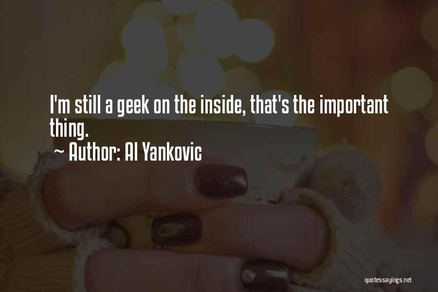 Al Yankovic Quotes: I'm Still A Geek On The Inside, That's The Important Thing.