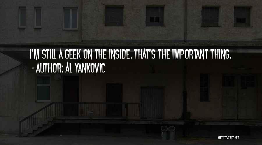 Al Yankovic Quotes: I'm Still A Geek On The Inside, That's The Important Thing.