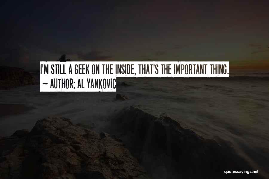 Al Yankovic Quotes: I'm Still A Geek On The Inside, That's The Important Thing.