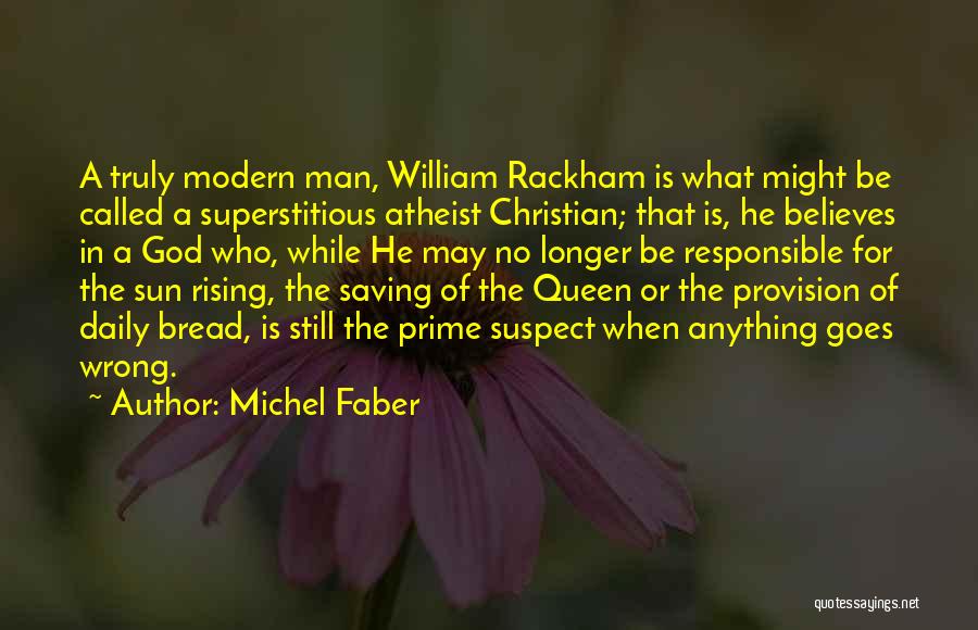 Michel Faber Quotes: A Truly Modern Man, William Rackham Is What Might Be Called A Superstitious Atheist Christian; That Is, He Believes In