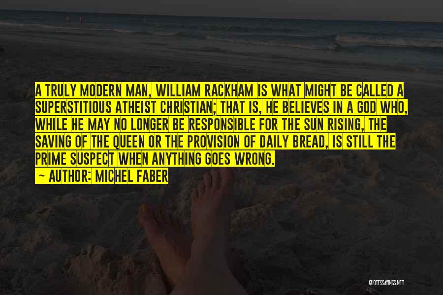 Michel Faber Quotes: A Truly Modern Man, William Rackham Is What Might Be Called A Superstitious Atheist Christian; That Is, He Believes In