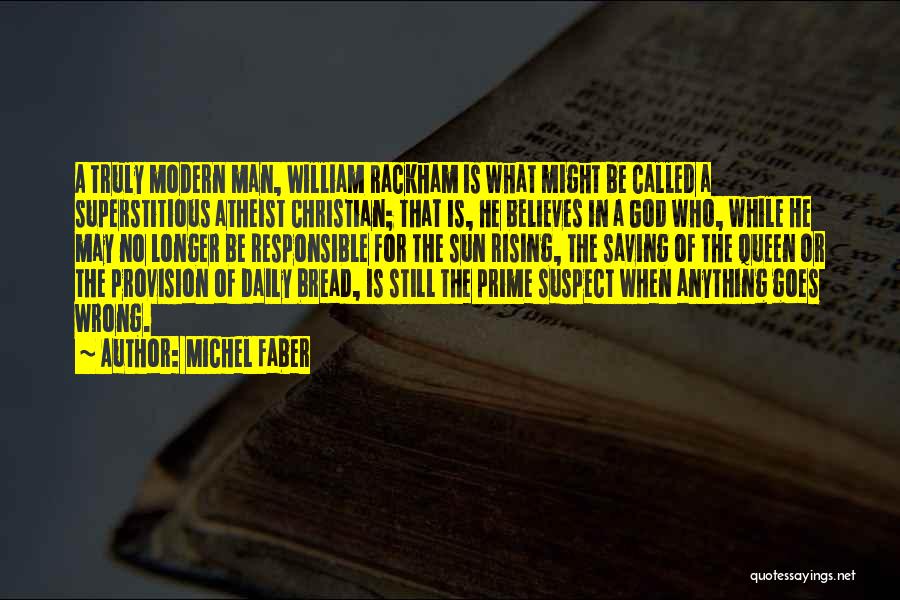 Michel Faber Quotes: A Truly Modern Man, William Rackham Is What Might Be Called A Superstitious Atheist Christian; That Is, He Believes In