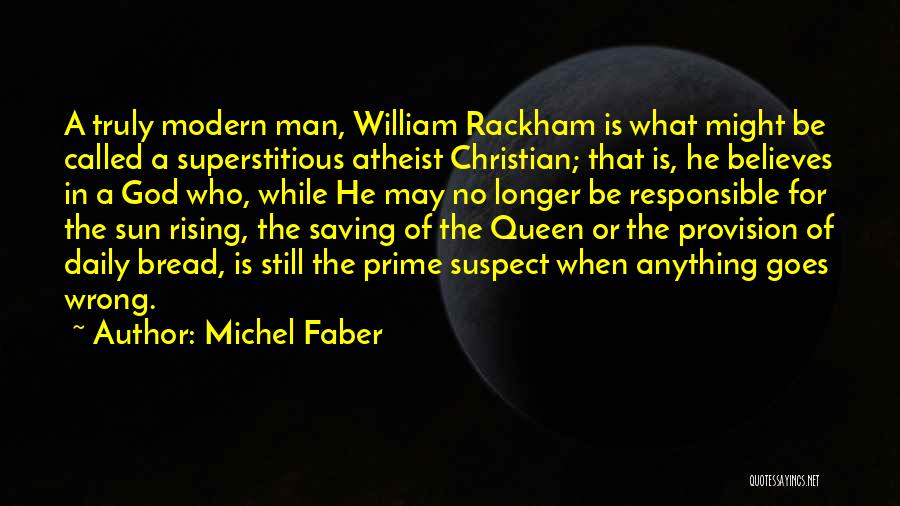 Michel Faber Quotes: A Truly Modern Man, William Rackham Is What Might Be Called A Superstitious Atheist Christian; That Is, He Believes In