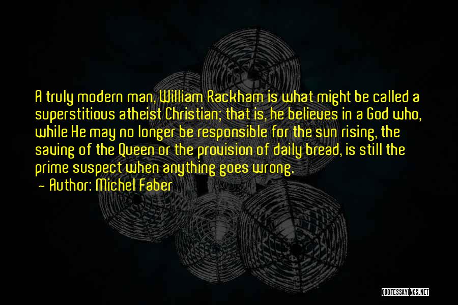 Michel Faber Quotes: A Truly Modern Man, William Rackham Is What Might Be Called A Superstitious Atheist Christian; That Is, He Believes In