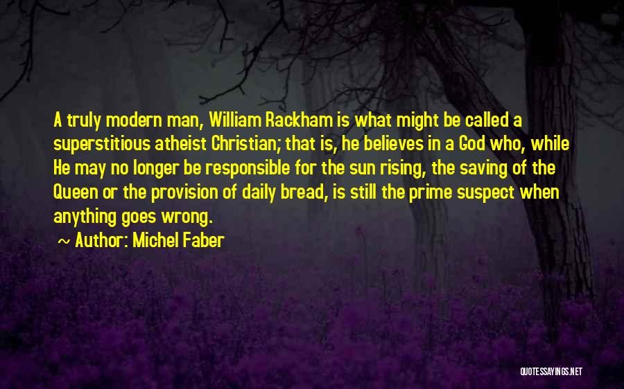 Michel Faber Quotes: A Truly Modern Man, William Rackham Is What Might Be Called A Superstitious Atheist Christian; That Is, He Believes In