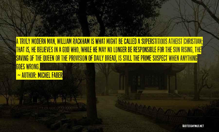 Michel Faber Quotes: A Truly Modern Man, William Rackham Is What Might Be Called A Superstitious Atheist Christian; That Is, He Believes In