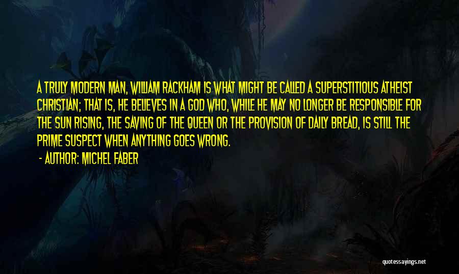 Michel Faber Quotes: A Truly Modern Man, William Rackham Is What Might Be Called A Superstitious Atheist Christian; That Is, He Believes In