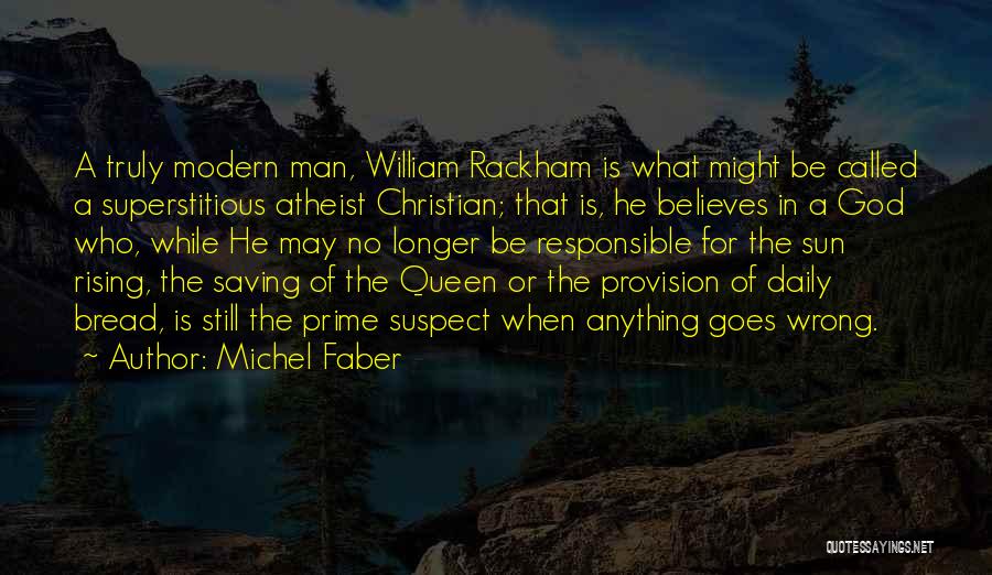 Michel Faber Quotes: A Truly Modern Man, William Rackham Is What Might Be Called A Superstitious Atheist Christian; That Is, He Believes In