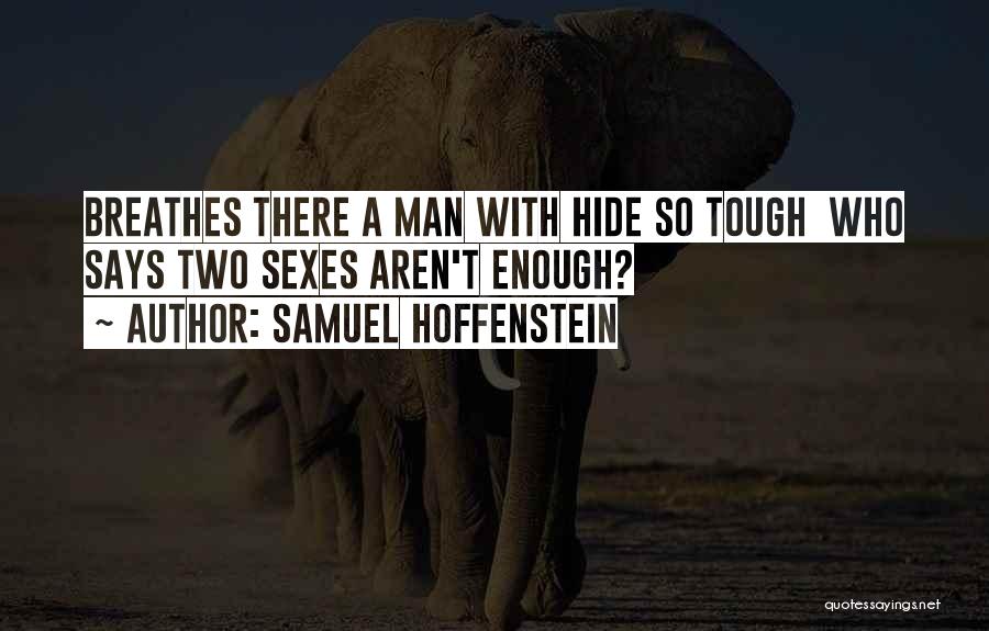 Samuel Hoffenstein Quotes: Breathes There A Man With Hide So Tough Who Says Two Sexes Aren't Enough?
