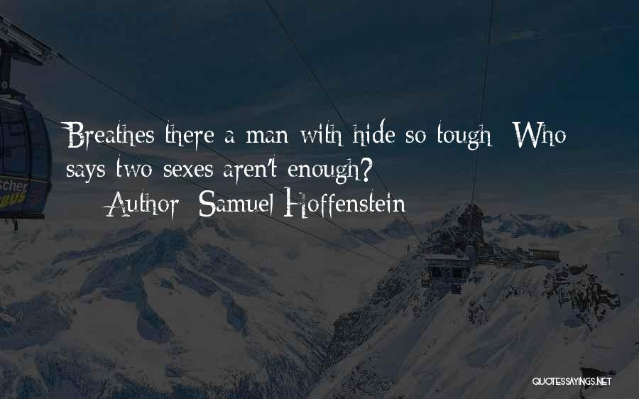 Samuel Hoffenstein Quotes: Breathes There A Man With Hide So Tough Who Says Two Sexes Aren't Enough?