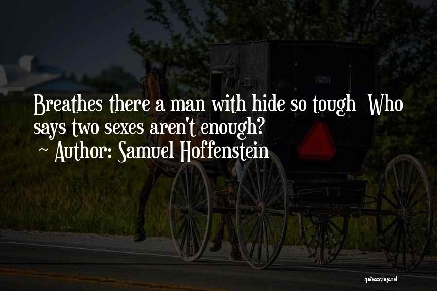 Samuel Hoffenstein Quotes: Breathes There A Man With Hide So Tough Who Says Two Sexes Aren't Enough?