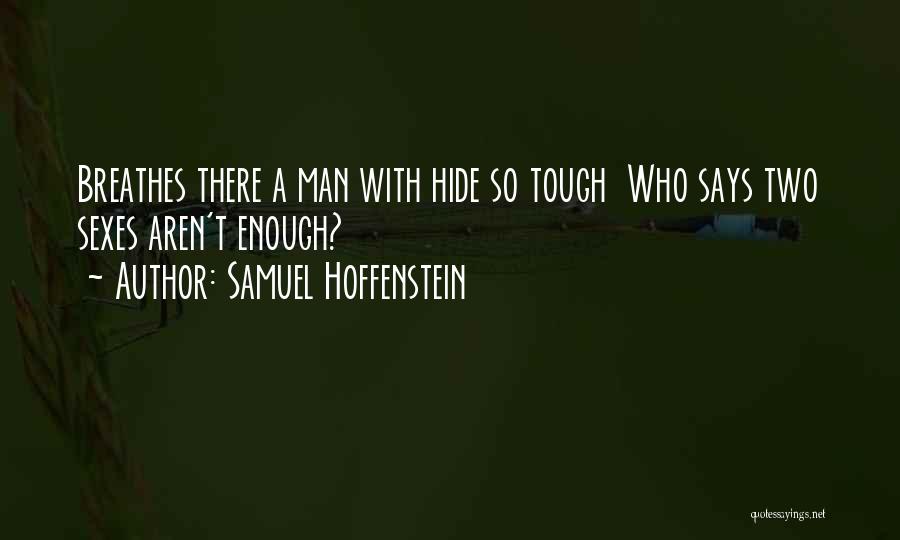 Samuel Hoffenstein Quotes: Breathes There A Man With Hide So Tough Who Says Two Sexes Aren't Enough?