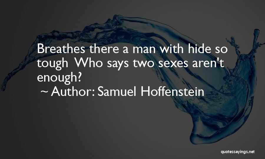Samuel Hoffenstein Quotes: Breathes There A Man With Hide So Tough Who Says Two Sexes Aren't Enough?