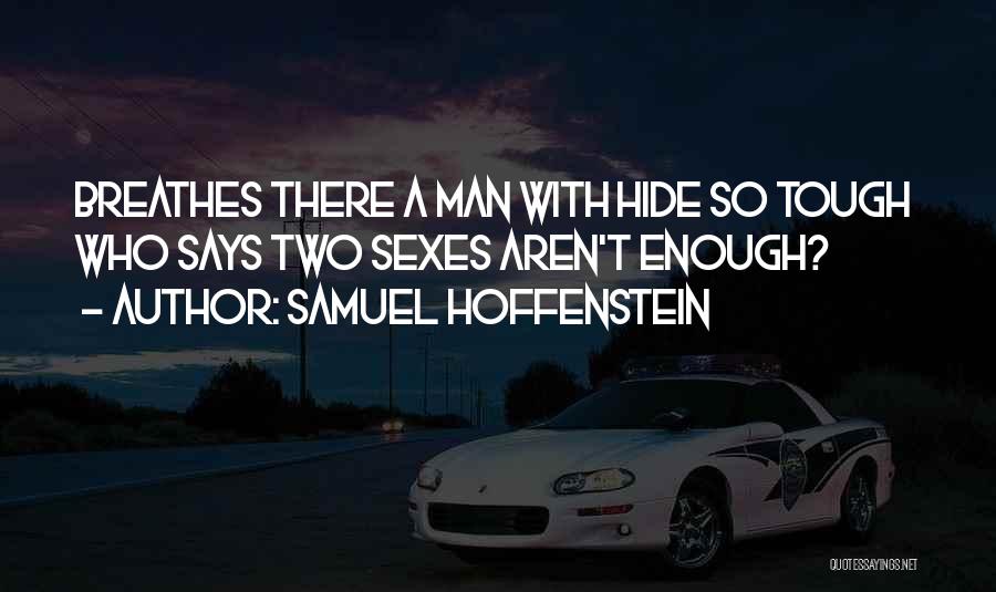 Samuel Hoffenstein Quotes: Breathes There A Man With Hide So Tough Who Says Two Sexes Aren't Enough?