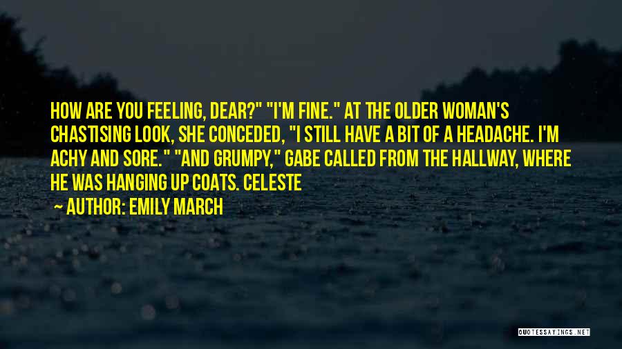 Emily March Quotes: How Are You Feeling, Dear? I'm Fine. At The Older Woman's Chastising Look, She Conceded, I Still Have A Bit