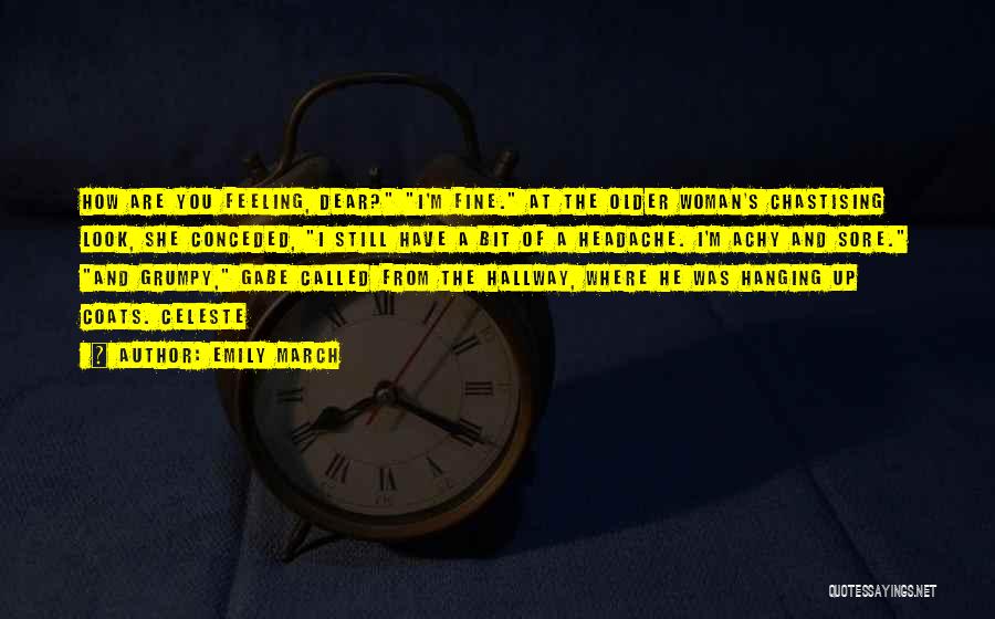 Emily March Quotes: How Are You Feeling, Dear? I'm Fine. At The Older Woman's Chastising Look, She Conceded, I Still Have A Bit