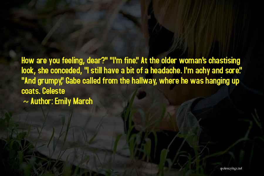 Emily March Quotes: How Are You Feeling, Dear? I'm Fine. At The Older Woman's Chastising Look, She Conceded, I Still Have A Bit