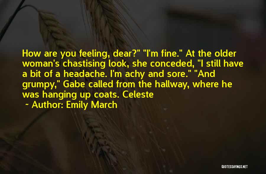 Emily March Quotes: How Are You Feeling, Dear? I'm Fine. At The Older Woman's Chastising Look, She Conceded, I Still Have A Bit