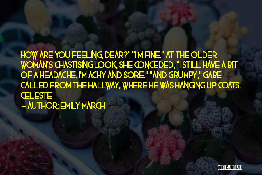 Emily March Quotes: How Are You Feeling, Dear? I'm Fine. At The Older Woman's Chastising Look, She Conceded, I Still Have A Bit