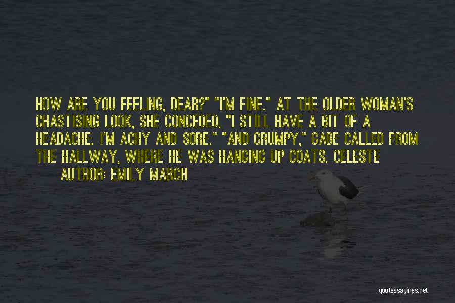 Emily March Quotes: How Are You Feeling, Dear? I'm Fine. At The Older Woman's Chastising Look, She Conceded, I Still Have A Bit