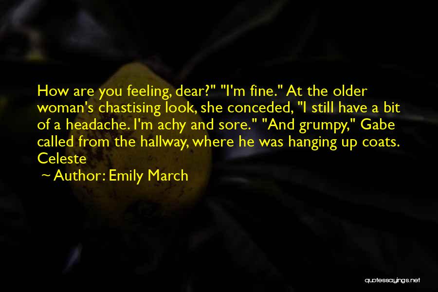 Emily March Quotes: How Are You Feeling, Dear? I'm Fine. At The Older Woman's Chastising Look, She Conceded, I Still Have A Bit