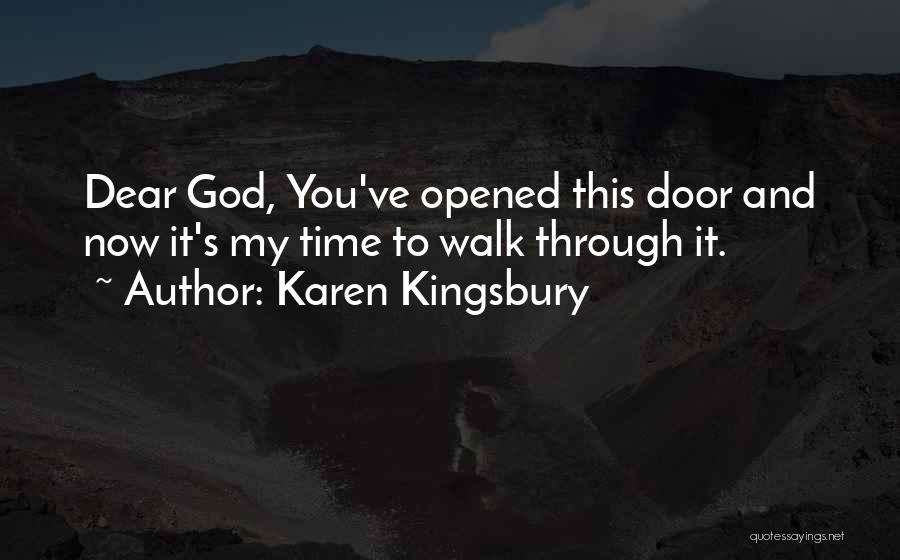 Karen Kingsbury Quotes: Dear God, You've Opened This Door And Now It's My Time To Walk Through It.